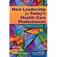 New Leadership for Today's Health Care Professionals: Concepts and Cases New Leadership for Today's Health Care Professionals: Concepts and Cases Paperback