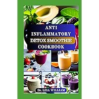 ANTI INFLAMMATORY DETOX SMOOTHIE COOKBOOK: Nourish Your Body, Soothe Inflammation, and Revitalize Your Health with Delicious Smoothie Elixirs to Boost Your Immune System and Detoxify Your Body ANTI INFLAMMATORY DETOX SMOOTHIE COOKBOOK: Nourish Your Body, Soothe Inflammation, and Revitalize Your Health with Delicious Smoothie Elixirs to Boost Your Immune System and Detoxify Your Body Kindle Hardcover Paperback