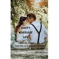 HAPPY MARRIAGE LIFE: I wish you a happy life together as a married couple. HAPPY MARRIAGE LIFE: I wish you a happy life together as a married couple. Kindle Hardcover Paperback