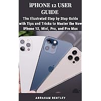iPhone 12 User Guide: The Illustrated Step by Step Guide with Tips and Tricks to Master the New iPhone 12, Mini, Pro, and Pro Max iPhone 12 User Guide: The Illustrated Step by Step Guide with Tips and Tricks to Master the New iPhone 12, Mini, Pro, and Pro Max Kindle Paperback
