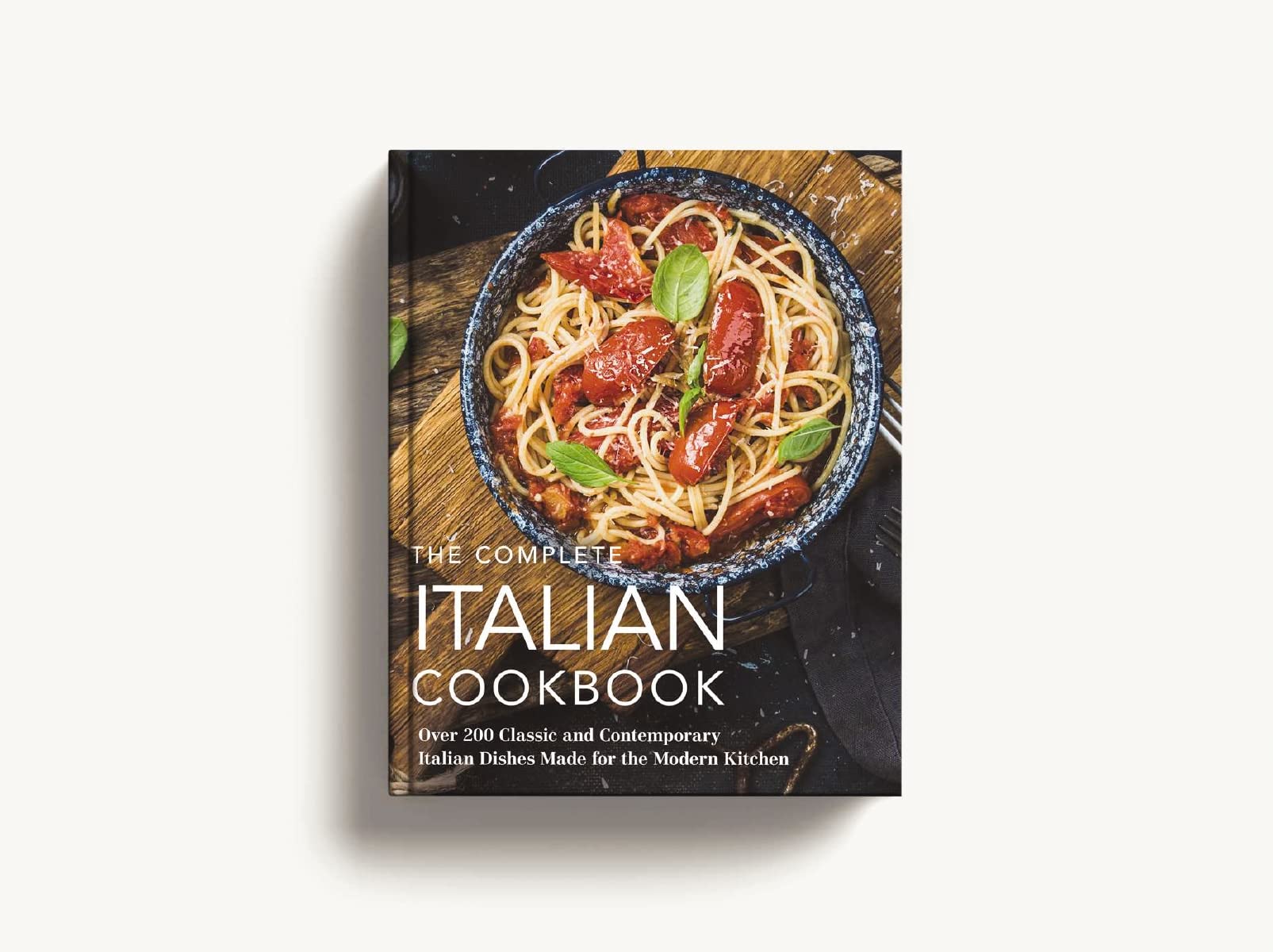 The Complete Italian Cookbook: 200 Classic and Contemporary Italian Dishes Made for the Modern Kitchen (Complete Cookbook Collection)