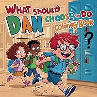 What Should Dan Choose To Do Coloring Book?: A Creative and Interactive Coloring Experience - Scenes of Empathy, Friendliness, Honesty, Integrity, and ... Testing Decision Making, Morals, and Values