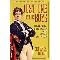 Just One of the Boys: Female-to-Male Cross-Dressing on the American Variety Stage (Music in American Life) Just One of the Boys: Female-to-Male Cross-Dressing on the American Variety Stage (Music in American Life) Paperback Kindle Hardcover