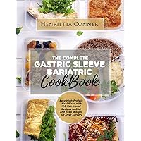 THE COMPLETE GASTRIC SLEEVE BARIATRIC COOKBOOK: Easy High-Protein Meal Plans with 120 Nutritional Recipes to Diet and keep Weight off after Surgery