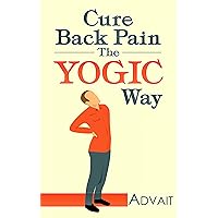 Cure Back Pain The Yogic Way: How to cure back pain using ancient Indian healing systems of Yoga, Mudras and Ayurveda to get rid of your pain medications forever. Cure Back Pain The Yogic Way: How to cure back pain using ancient Indian healing systems of Yoga, Mudras and Ayurveda to get rid of your pain medications forever. Kindle Paperback