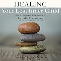 Healing Your Lost Inner Child: How to Stop Impulsive Reactions, Set Healthy Boundaries and Embrace an Authentic Life Healing Your Lost Inner Child: How to Stop Impulsive Reactions, Set Healthy Boundaries and Embrace an Authentic Life Audible Audiobook Paperback Kindle