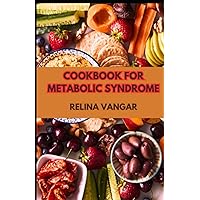 COOKBOOK FOR METABOLIC SYNDROME: The Ultimate Low-calories Recipes for Newly Diagnosed to Keep Blood-Sugar and Cardiovascular Diseases at Bay