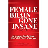 Female Brain Gone Insane: An Emergency Guide For Women Who Feel Like They Are Falling Apart Female Brain Gone Insane: An Emergency Guide For Women Who Feel Like They Are Falling Apart Paperback Kindle