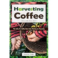 Harvesting Coffee: The Life of a Coffee Bean from Planting to Processing (I Know Coffee) Harvesting Coffee: The Life of a Coffee Bean from Planting to Processing (I Know Coffee) Paperback Kindle