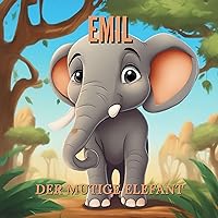 Emil, der mutige Elefant - für Kinder ab 3 Jahre (Kinderbücher) (German Edition) Emil, der mutige Elefant - für Kinder ab 3 Jahre (Kinderbücher) (German Edition) Kindle