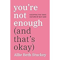 You're Not Enough (And That's Okay): Escaping the Toxic Culture of Self-Love You're Not Enough (And That's Okay): Escaping the Toxic Culture of Self-Love Hardcover Audible Audiobook Kindle