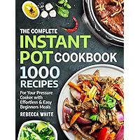 The Complete Instant Pot Cookbook 1000 Recipes: For Your Pressure Cooker With Effortless And Easy Beginners Meals The Complete Instant Pot Cookbook 1000 Recipes: For Your Pressure Cooker With Effortless And Easy Beginners Meals Paperback Kindle Spiral-bound