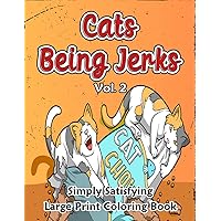 Cats Being Jerks Simply Satisfying Large Print Coloring Book Vol. 2: Easy Illustrations for Adults & Seniors with Lovable Cats & Silly Kittens to Color | Funny Gift for Women & Men