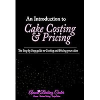 An Introduction to Cake Costing and Pricing for Home Bakers: Step by Step guide on how Home Bakers can find the cost of baking their cakes and how to price profitably