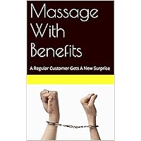 Massage With Benefits: A Regular Customer Gets A New Surprise Massage With Benefits: A Regular Customer Gets A New Surprise Kindle