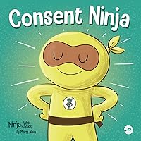 Consent Ninja: A Children’s Picture Book about Safety, Boundaries, and Consent (Ninja Life Hacks)