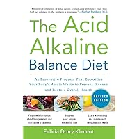 The Acid Alkaline Balance Diet, Second Edition: An Innovative Program that Detoxifies Your Body's Acidic Waste to Prevent Disease and Restore Overall Health The Acid Alkaline Balance Diet, Second Edition: An Innovative Program that Detoxifies Your Body's Acidic Waste to Prevent Disease and Restore Overall Health Paperback Kindle