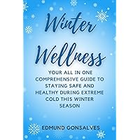 Winter Wellness: Your all in one comprehensive guide to staying safe and healthy during extreme cold this winter season (Winter Insights) Winter Wellness: Your all in one comprehensive guide to staying safe and healthy during extreme cold this winter season (Winter Insights) Kindle Paperback