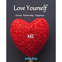 Love Yourself for Success Relationship and Happiness: The Art of Loving yourself, Love Yourself to achieve all your Dreams, Self Worth, Love Yourself to catch your dreams , Heal your Life Love Yourself for Success Relationship and Happiness: The Art of Loving yourself, Love Yourself to achieve all your Dreams, Self Worth, Love Yourself to catch your dreams , Heal your Life Kindle Paperback