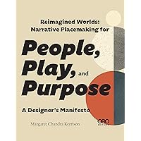 Reimagined Worlds: Narrative Placemaking for People, Play, and Purpose Reimagined Worlds: Narrative Placemaking for People, Play, and Purpose Paperback