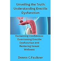 Unveiling the Truth: Understanding Erectile Dysfunction: Reclaiming Confidence: Overcoming Erectile Dysfunction and Restoring Sexual Wellness
