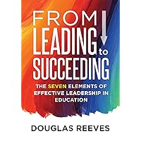 From Leading to Succeeding: The Seven Elements of Effective Leadership in Education (A Change Readiness Assessment Tool for School Initiatives) From Leading to Succeeding: The Seven Elements of Effective Leadership in Education (A Change Readiness Assessment Tool for School Initiatives) Perfect Paperback Kindle