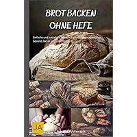 Backen ohne Hefe: Vielfältige und leckere Rezepte für hefefreies Gebäck - Gesund, einfach und kreativ (German Edition) Backen ohne Hefe: Vielfältige und leckere Rezepte für hefefreies Gebäck - Gesund, einfach und kreativ (German Edition) Kindle Hardcover Paperback