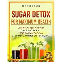 Sugar Detox For Maximum Health: Cure Your Sugar Addiction Once And For All With An Easy To Follow 21-Day Sugar Free Diet Program (Your Total Success Series Book 6) Sugar Detox For Maximum Health: Cure Your Sugar Addiction Once And For All With An Easy To Follow 21-Day Sugar Free Diet Program (Your Total Success Series Book 6) Kindle Paperback