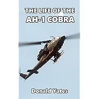 The Life of the AH-1 Cobra The Life of the AH-1 Cobra Kindle Paperback
