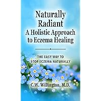 Naturally Radiant - A Holistic Approach to Eczema Healing: The Easy Way to Stop Eczema Naturally Naturally Radiant - A Holistic Approach to Eczema Healing: The Easy Way to Stop Eczema Naturally Kindle Hardcover Paperback