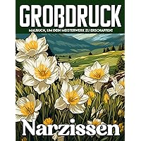 Großdruck-Narzissen Malbuch: Übergroße Blüten Malvorlagen Für Erwachsene, Frauen, Perfekte Geburtstagsgeschenke Zur Achtsamkeit (German Edition)