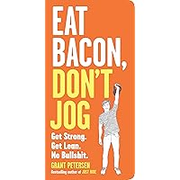 Eat Bacon, Don't Jog: Get Strong. Get Lean. No Bullshit. Eat Bacon, Don't Jog: Get Strong. Get Lean. No Bullshit. Paperback Kindle Audible Audiobook Audio CD