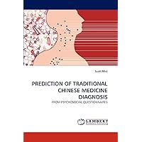 PREDICTION OF TRADITIONAL CHINESE MEDICINE DIAGNOSIS: FROM PSYCHOSOCIAL QUESTIONNAIRES PREDICTION OF TRADITIONAL CHINESE MEDICINE DIAGNOSIS: FROM PSYCHOSOCIAL QUESTIONNAIRES Paperback