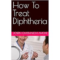 How To Treat Diphtheria How To Treat Diphtheria Kindle