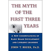 The Myth of the First Three Years: A New Understanding of Early Brain Development and Lifelong Learning The Myth of the First Three Years: A New Understanding of Early Brain Development and Lifelong Learning Paperback Kindle Hardcover
