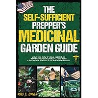 The Self-Sufficient Prepper’s Medicinal Garden Guide: Ensure Your Supply of Herbal Medicine for Years to Come: How to Grow Life-Saving Herbs and Craft Natural Remedies to Stop and Preventing Diseases The Self-Sufficient Prepper’s Medicinal Garden Guide: Ensure Your Supply of Herbal Medicine for Years to Come: How to Grow Life-Saving Herbs and Craft Natural Remedies to Stop and Preventing Diseases Paperback Kindle