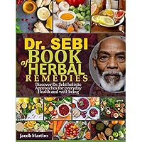 DR. SEBI BOOK OF HERBAL REMEDIES: Discover Dr. Sebi Holistic Approaches For Everyday Health And Well-Being