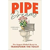 Pipe Dreams: The Urgent Global Quest to Transform the Toilet Pipe Dreams: The Urgent Global Quest to Transform the Toilet Hardcover Audible Audiobook Kindle Paperback Audio CD
