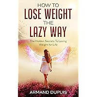 How to Lose Weight The Lazy Way - The No-Diet Weight-Loss Plan - Keep The Weight off: The Hidden Secrets To Losing Weight for Life With No Hard Exercises How to Lose Weight The Lazy Way - The No-Diet Weight-Loss Plan - Keep The Weight off: The Hidden Secrets To Losing Weight for Life With No Hard Exercises Kindle Paperback