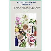 Essential Herbal Remedies: The Ultimate Herbalist Guide: All You Need to Know from the Mother Nature to Your Apothecary Table! (Natural Remedies) Essential Herbal Remedies: The Ultimate Herbalist Guide: All You Need to Know from the Mother Nature to Your Apothecary Table! (Natural Remedies) Hardcover Paperback