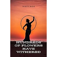 Hundreds Of Flowers Have Withered Hundreds Of Flowers Have Withered Kindle Paperback