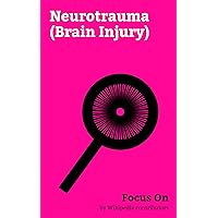 Focus On: Neurotrauma (Brain Injury): Brain Injury, Chronic traumatic Encephalopathy, Epidural Hematoma, Concussion, Locked-in Syndrome, Intracerebral ... Subdural Hematoma, Neuroplasticity, etc.