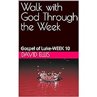 Walk with God Through the Week: Gospel of Luke-WEEK 10