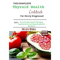 THE COMPLETE THYROID HEALTH COOKBOOK FOR NEWLY DIAGNOSED: Nourishing Recipes for Managing Hypothyroidism and Hyperthyroidism Condition THE COMPLETE THYROID HEALTH COOKBOOK FOR NEWLY DIAGNOSED: Nourishing Recipes for Managing Hypothyroidism and Hyperthyroidism Condition Kindle Paperback