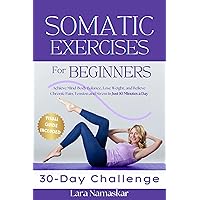 Somatic Exercises for Beginners: Achieve Mind-Body Balance, Lose Weight, and Relieve Chronic Pain, Tension and Stress in Just 10 Minutes a Day Somatic Exercises for Beginners: Achieve Mind-Body Balance, Lose Weight, and Relieve Chronic Pain, Tension and Stress in Just 10 Minutes a Day Kindle Paperback