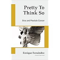 Pretty to Think So: Eros and Prostrate Cancer Pretty to Think So: Eros and Prostrate Cancer Kindle Paperback