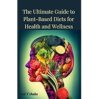 The Ultimate Guide to Plant-Based Diets for Health and Wellness