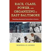 Race, Class, Power, and Organizing in East Baltimore: Rebuilding Abandoned Communities in America Race, Class, Power, and Organizing in East Baltimore: Rebuilding Abandoned Communities in America Hardcover Kindle Paperback