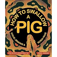 How to Swallow a Pig: Step-by-Step Advice from the Animal Kingdom How to Swallow a Pig: Step-by-Step Advice from the Animal Kingdom Hardcover Kindle Paperback