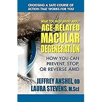 What You Must Know About Age-Related Macular Degeneration: How You Can Prevent, Stop, or Reverse AMD What You Must Know About Age-Related Macular Degeneration: How You Can Prevent, Stop, or Reverse AMD Paperback Kindle